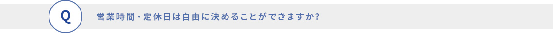 営業時間・定休日は自由に決めることができますか?
